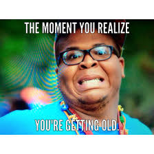 Image result for when you realise you're getting old